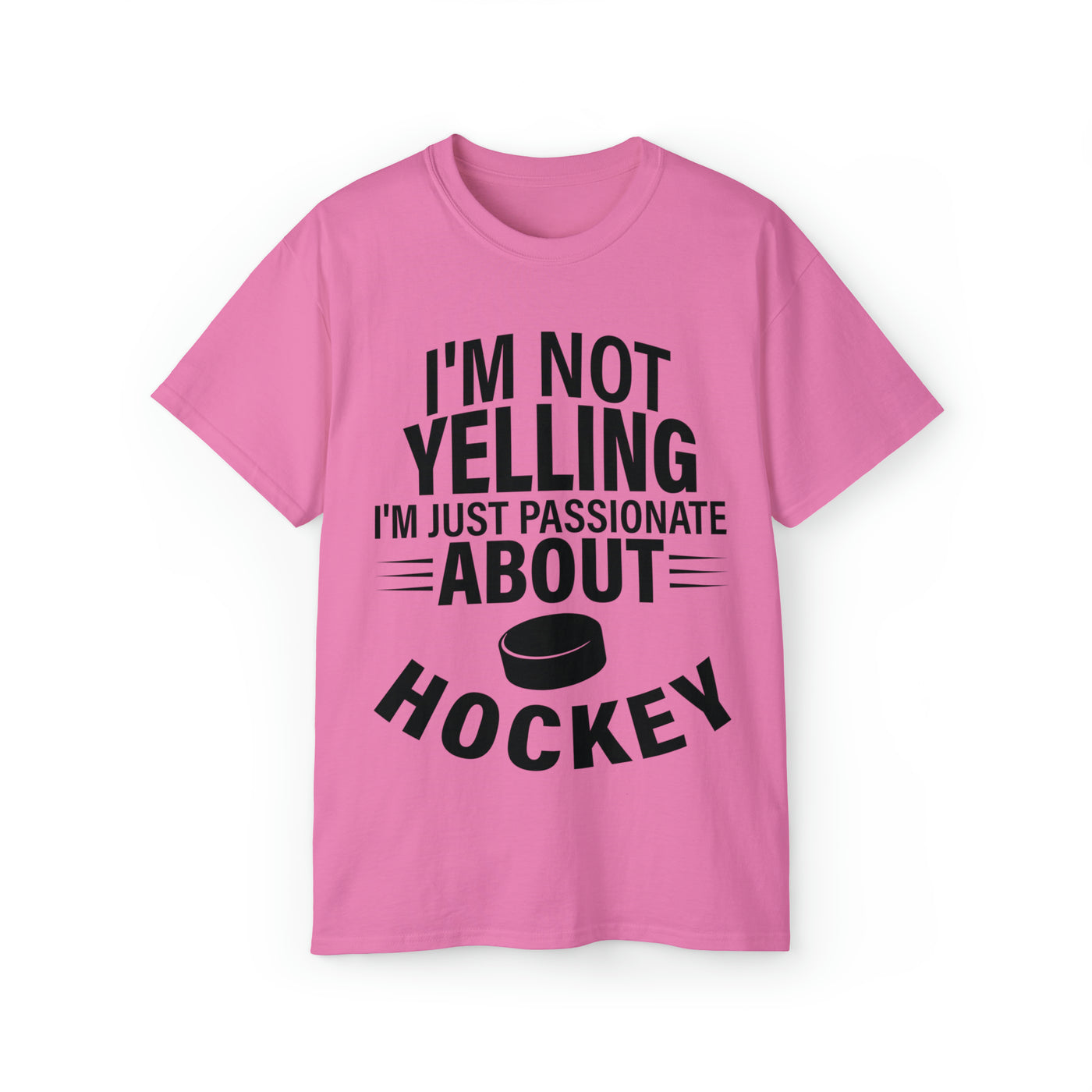 I'M NOT YELLING I'M JUST PASSIONATE ABOUT HOCKEY