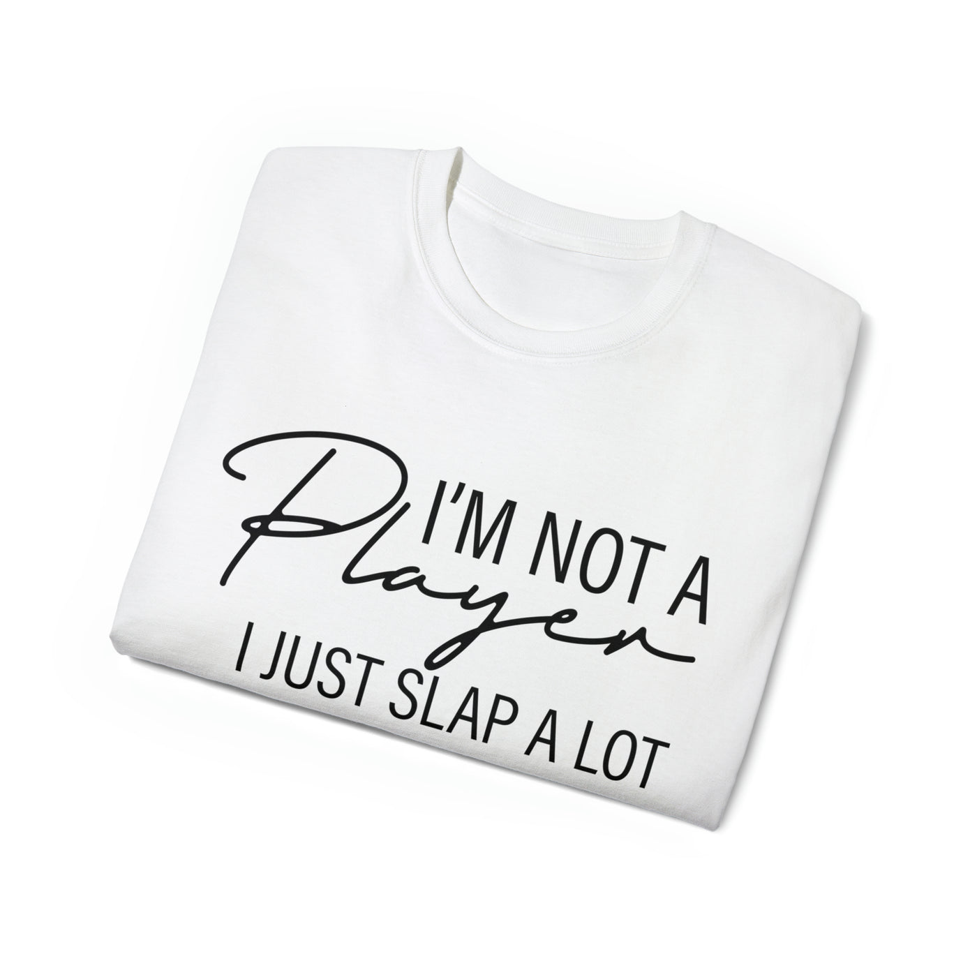 I'M NOT A PLAYER I JUST SLAP A LOT