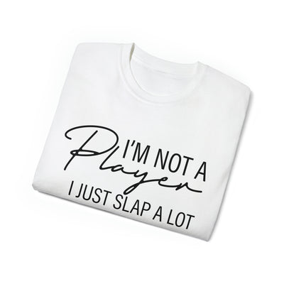 I'M NOT A PLAYER I JUST SLAP A LOT