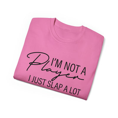 I'M NOT A PLAYER I JUST SLAP A LOT