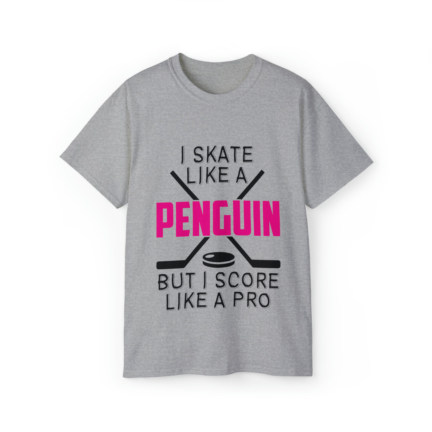 I SKATE LIKE A PENGUIN BUT I SCORE LIKE A PRO