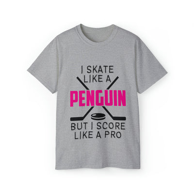 I SKATE LIKE A PENGUIN BUT I SCORE LIKE A PRO
