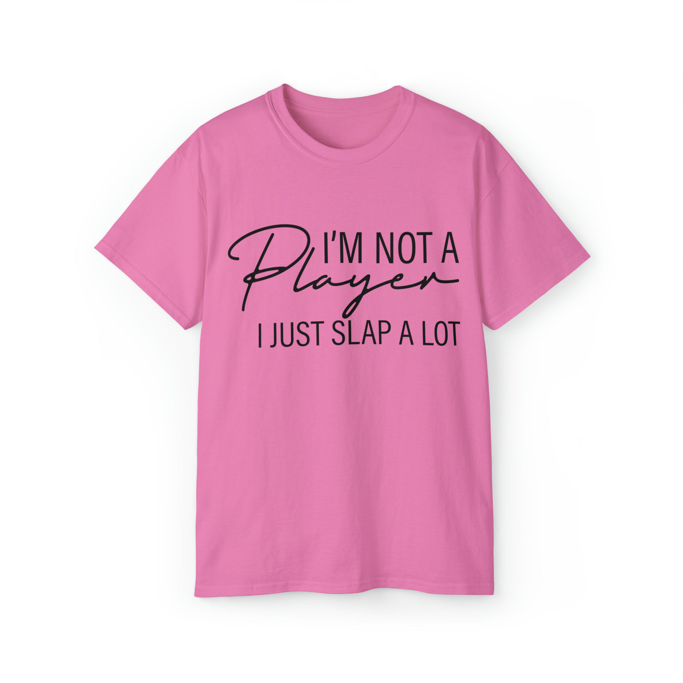 I'M NOT A PLAYER I JUST SLAP A LOT