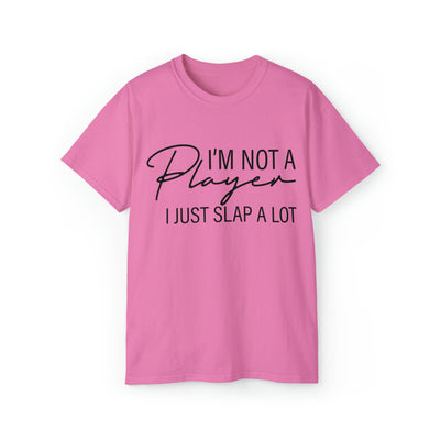 I'M NOT A PLAYER I JUST SLAP A LOT