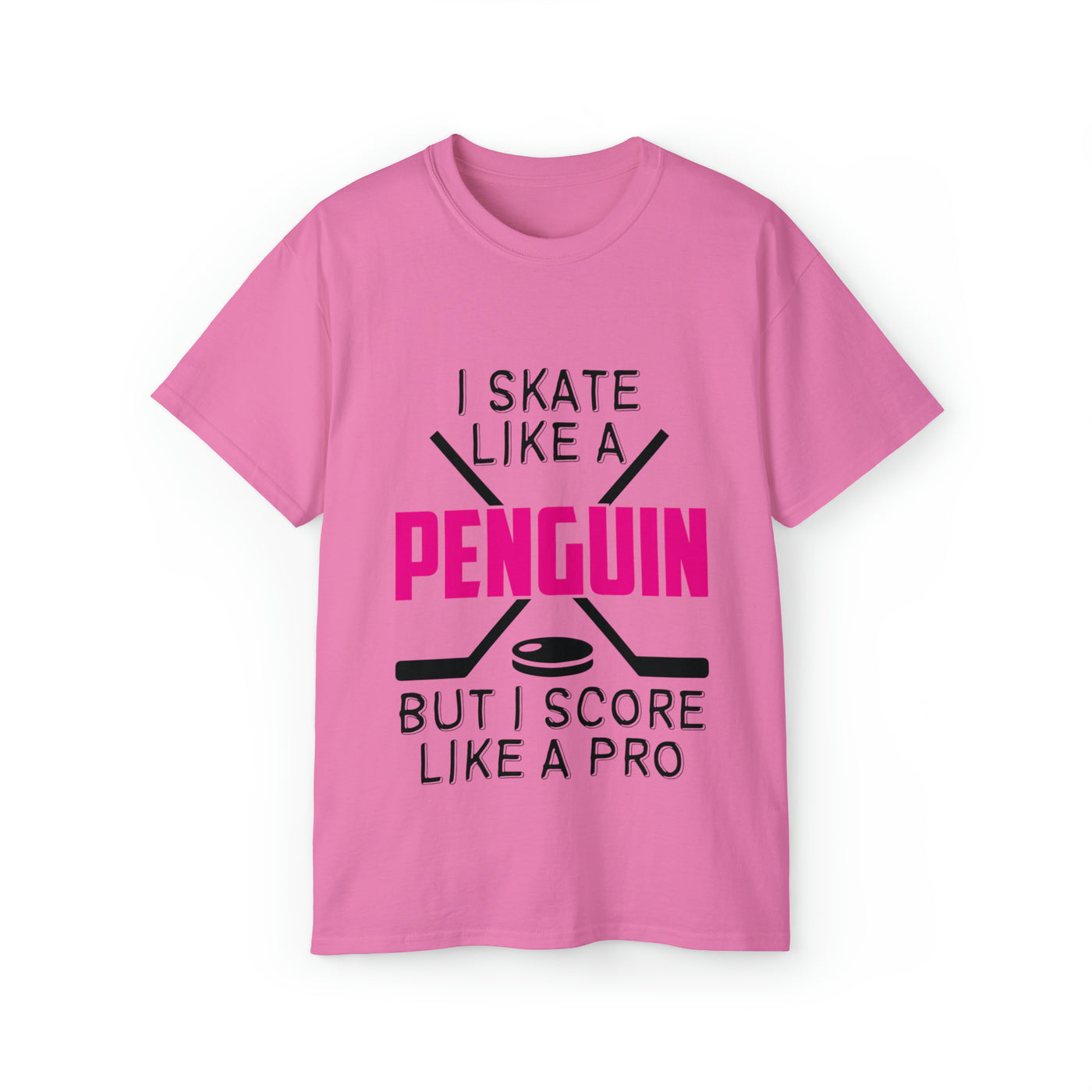 I SKATE LIKE A PENGUIN BUT I SCORE LIKE A PRO