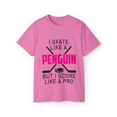 I SKATE LIKE A PENGUIN BUT I SCORE LIKE A PRO