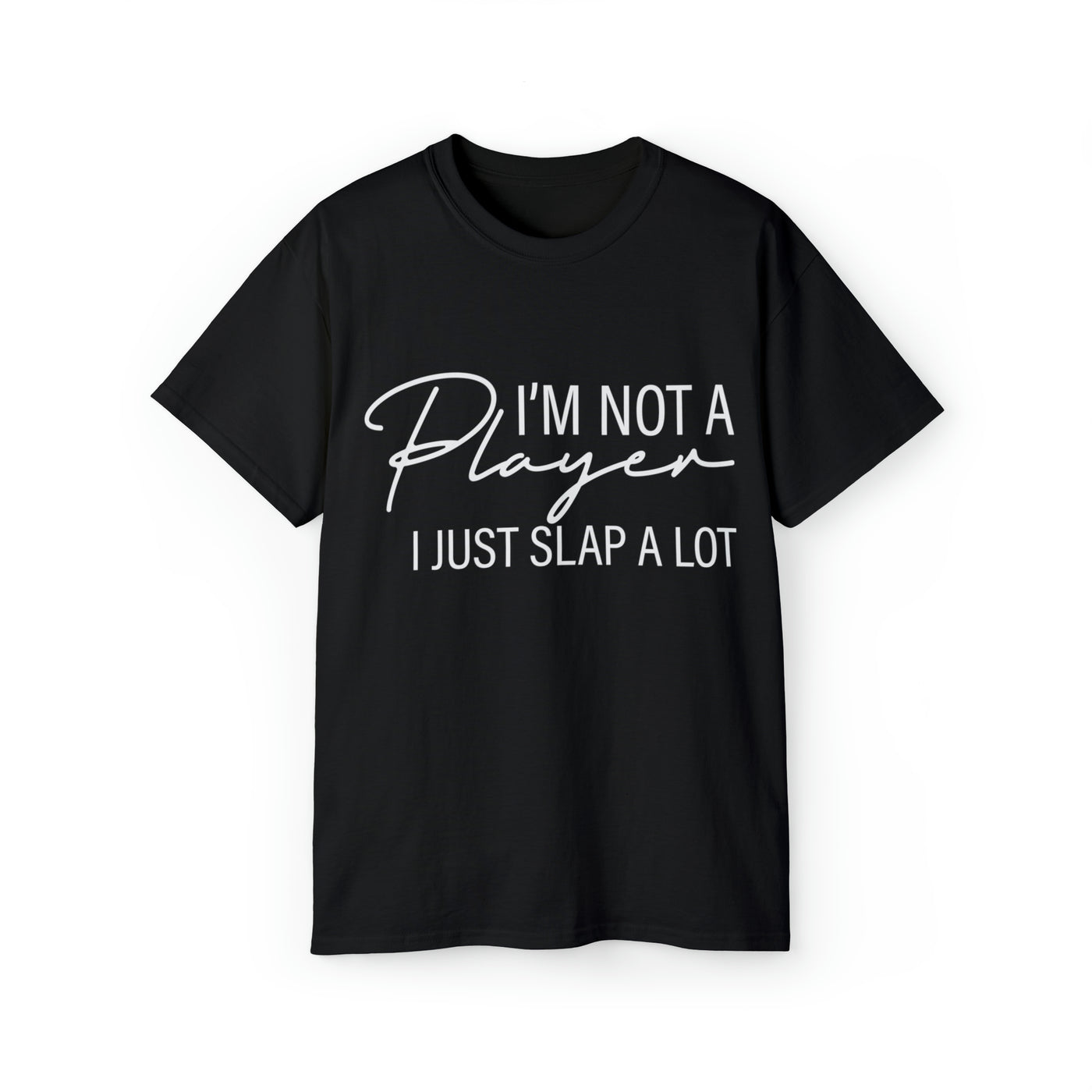 I'M NOT A PLAYER I JUST SLAP A LOT