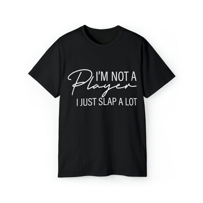I'M NOT A PLAYER I JUST SLAP A LOT