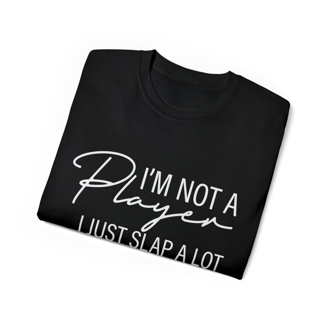 I'M NOT A PLAYER I JUST SLAP A LOT