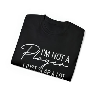 I'M NOT A PLAYER I JUST SLAP A LOT