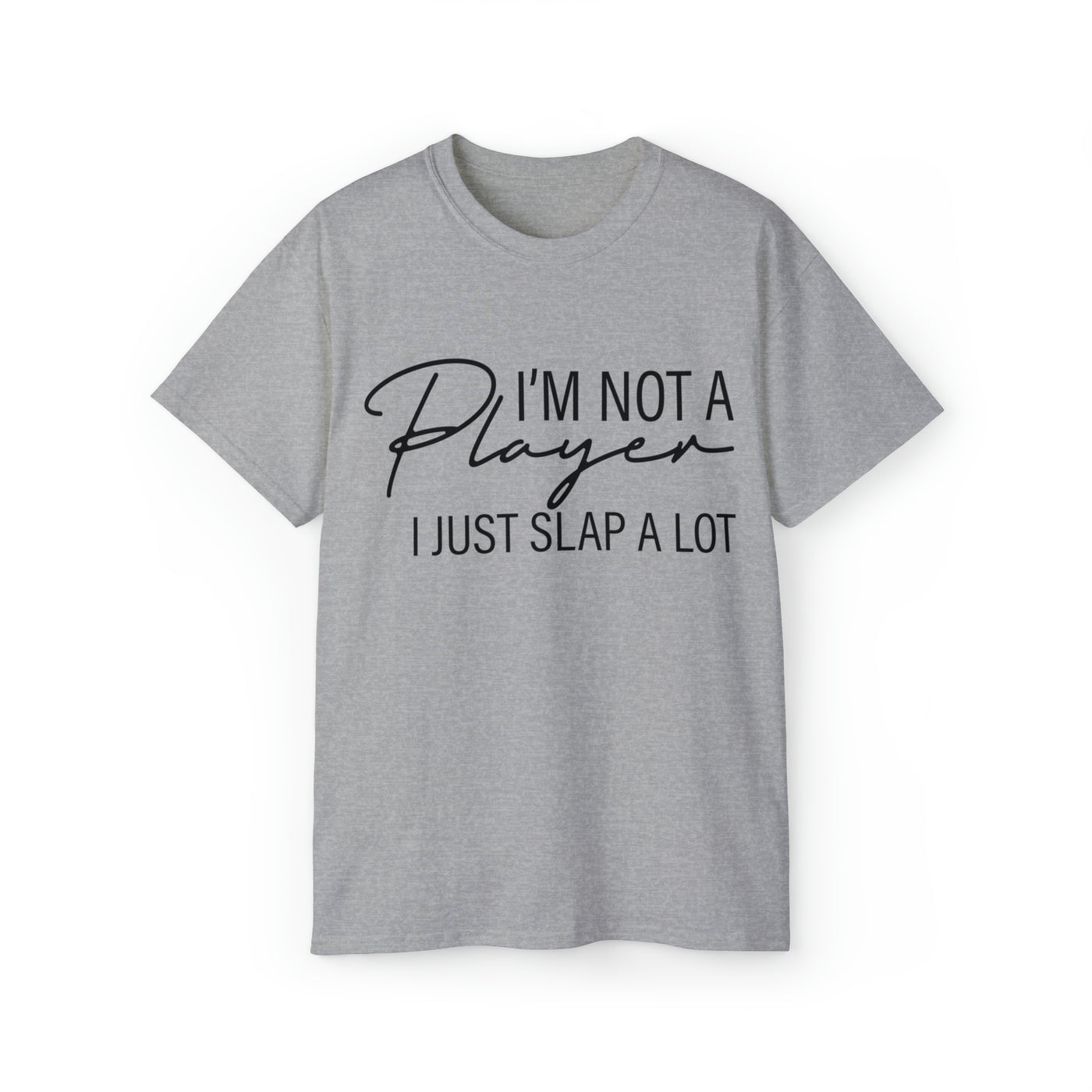 I'M NOT A PLAYER I JUST SLAP A LOT