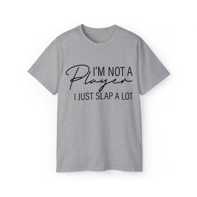 I'M NOT A PLAYER I JUST SLAP A LOT