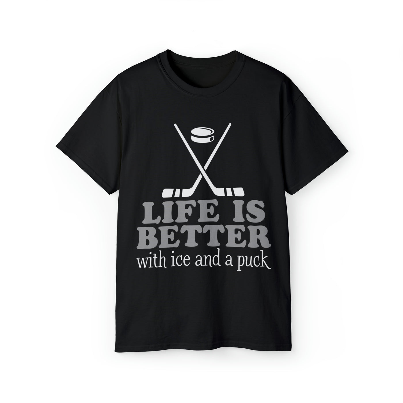 LIFE IS BETTER WITH ICE AND A PUCK