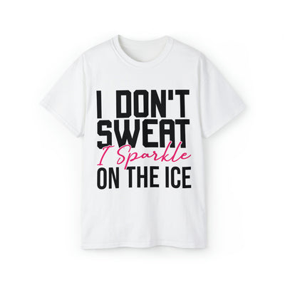 I DON'T SWEAT I SPARKLE ON THE ICE