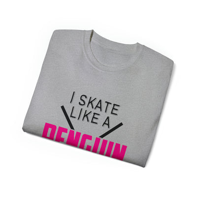 I SKATE LIKE A PENGUIN BUT I SCORE LIKE A PRO