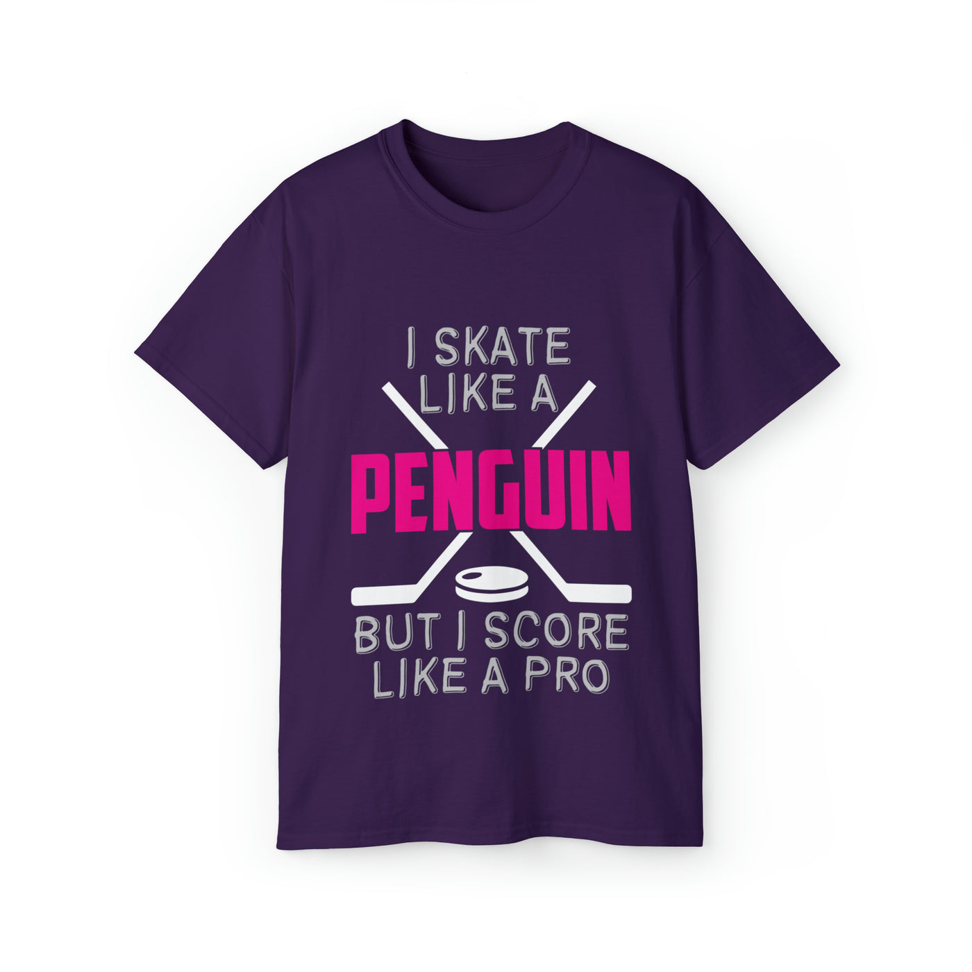 I SKATE LIKE A PENGUIN BUT I SCORE LIKE A PRO