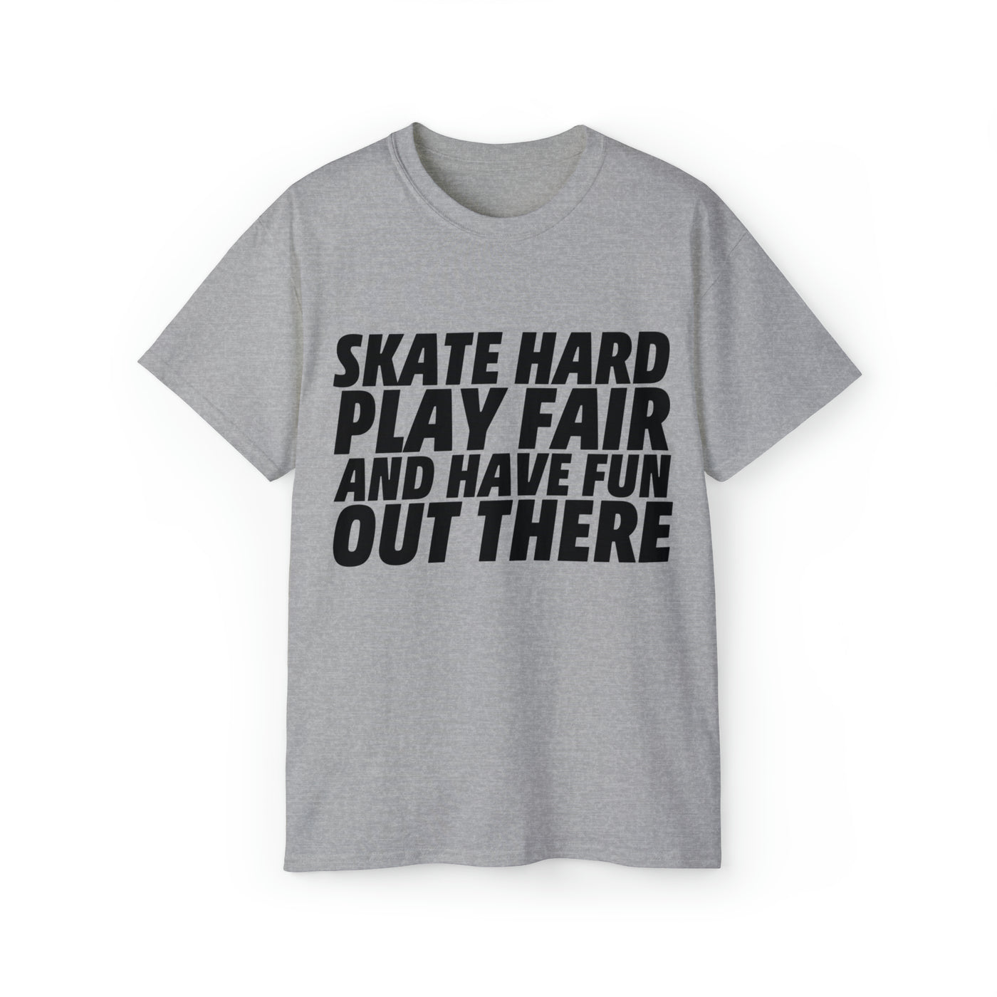 SKATE HARD PLAY FAIR AND HAVE FUN OUT THERE