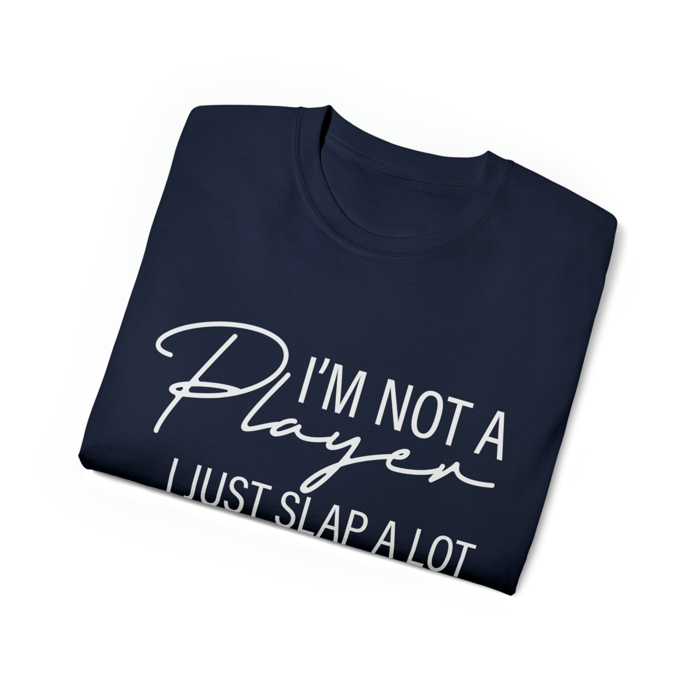 I'M NOT A PLAYER I JUST SLAP A LOT