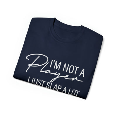 I'M NOT A PLAYER I JUST SLAP A LOT
