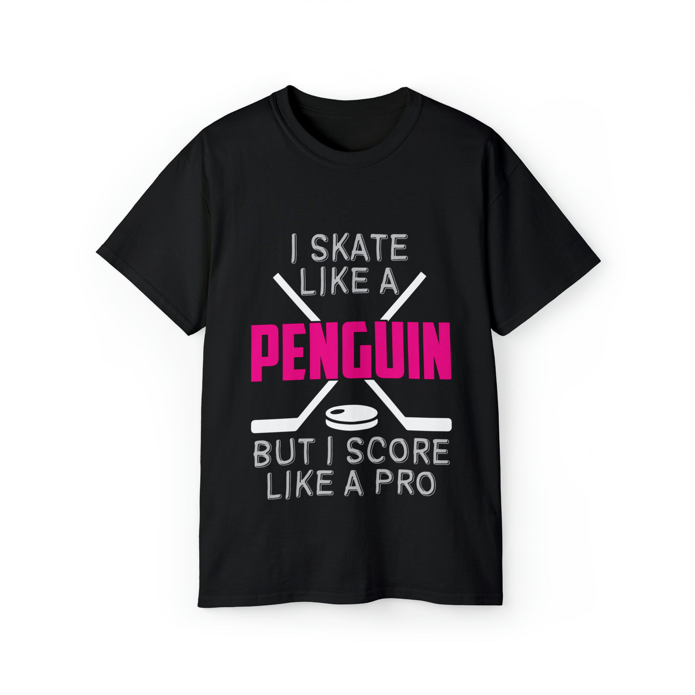 I SKATE LIKE A PENGUIN BUT I SCORE LIKE A PRO