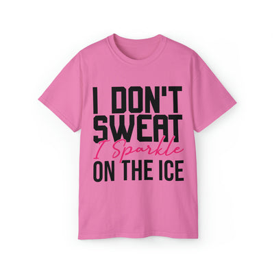 I DON'T SWEAT I SPARKLE ON THE ICE