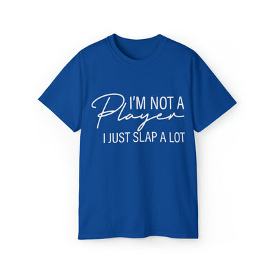 I'M NOT A PLAYER I JUST SLAP A LOT