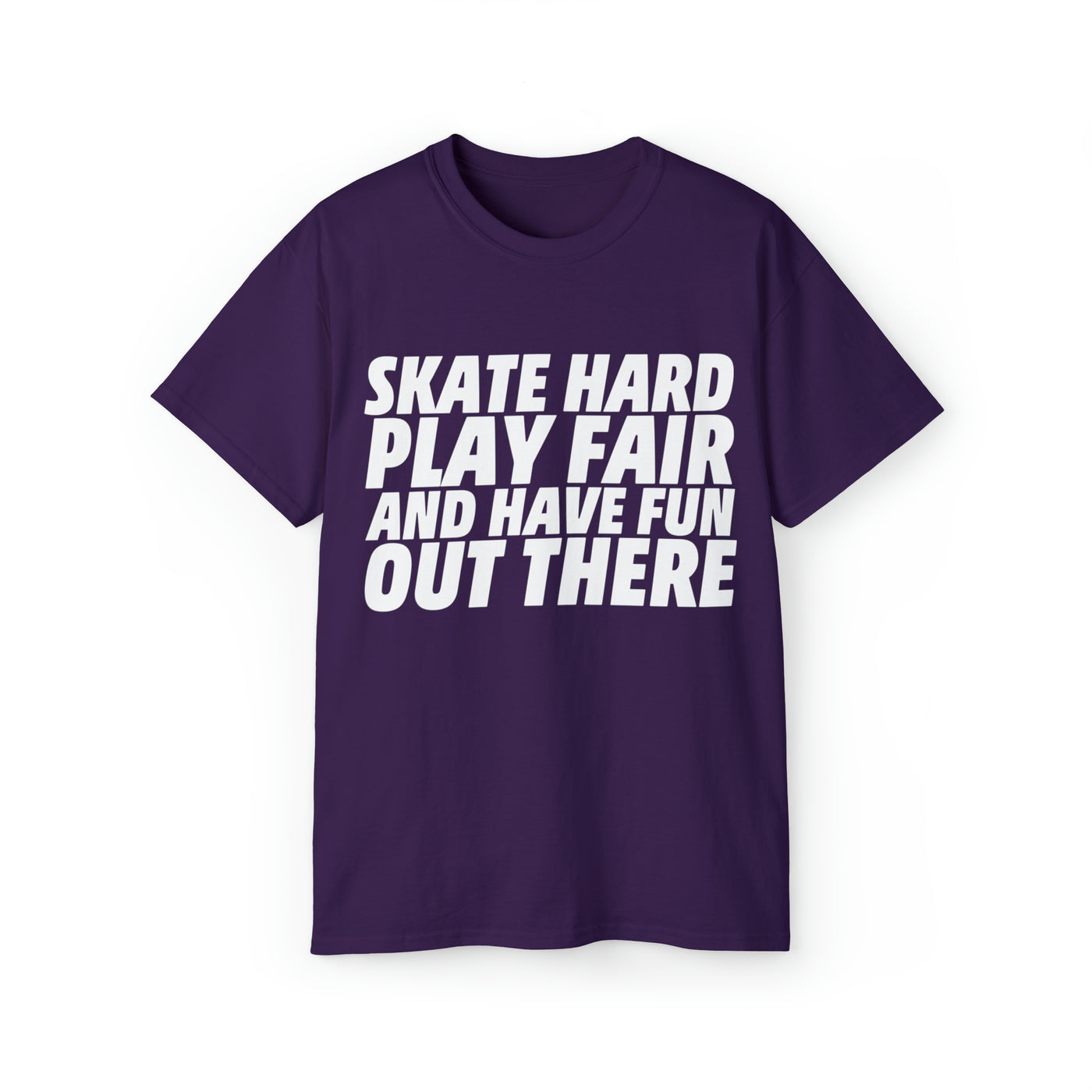 SKATE HARD PLAY FAIR AND HAVE FUN OUT THERE