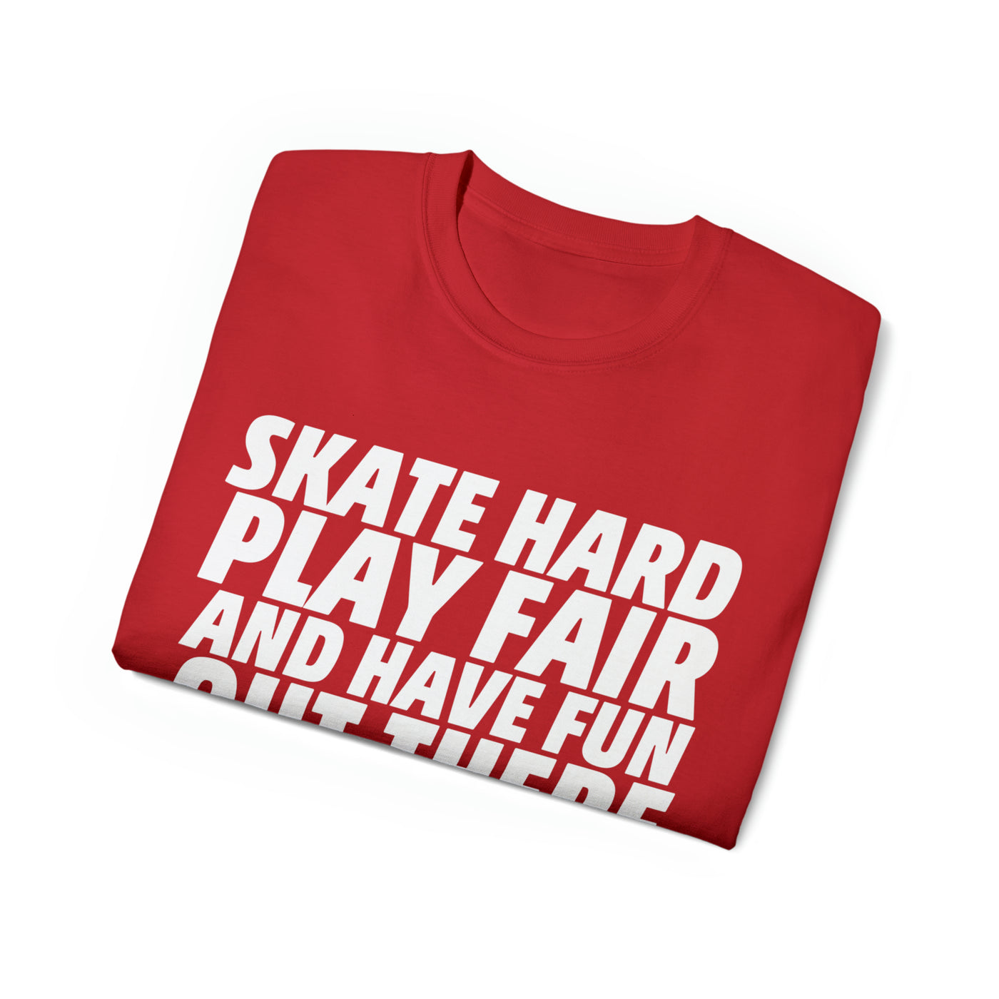 SKATE HARD PLAY FAIR AND HAVE FUN OUT THERE