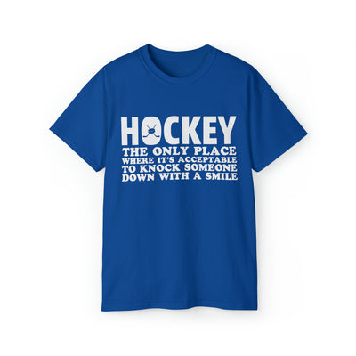 HOCKEY THE ONLY PLACE WHERE IT'S ACCEPTABLE TO KNOCK SOMEONE DOWN WITH A SMILE