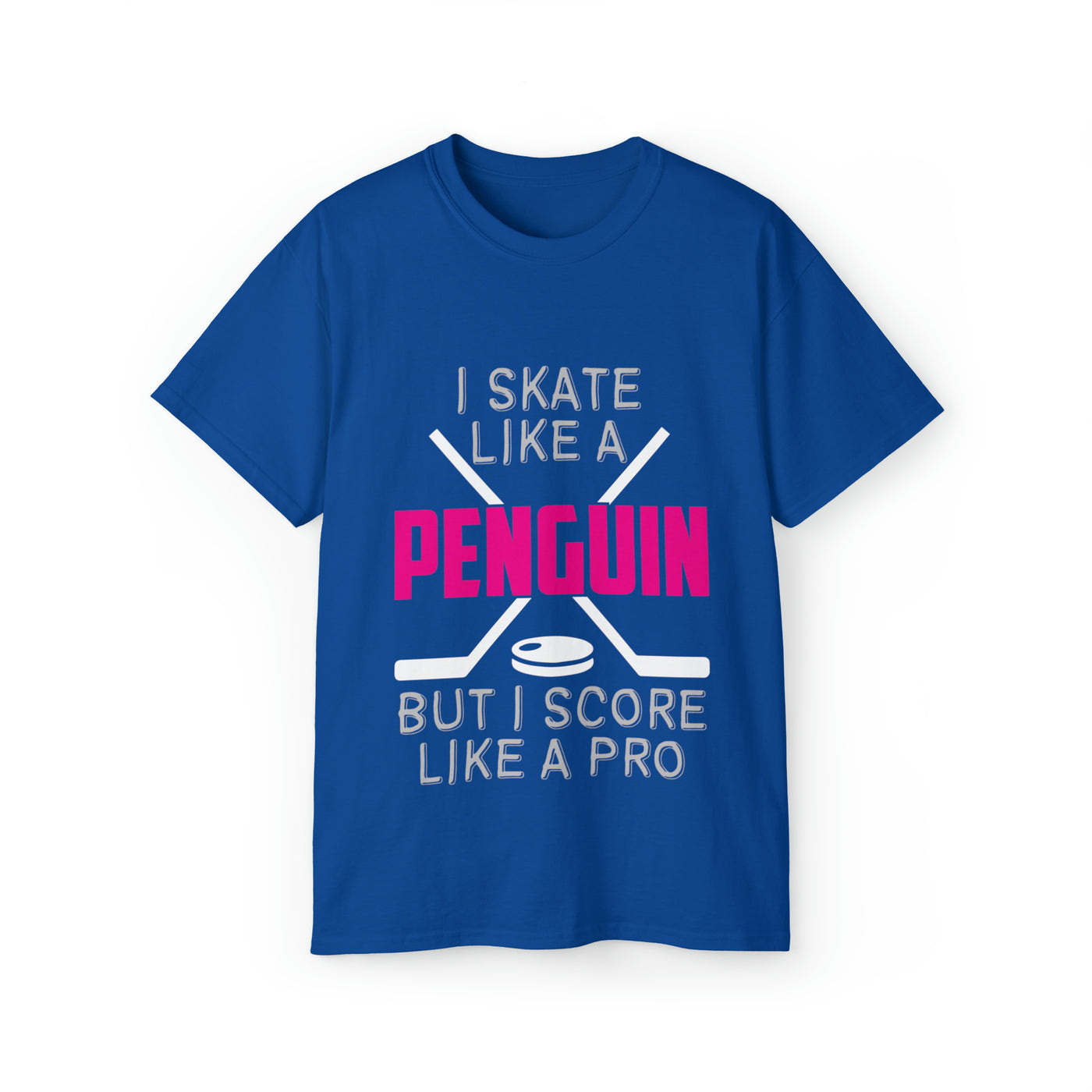 I SKATE LIKE A PENGUIN BUT I SCORE LIKE A PRO