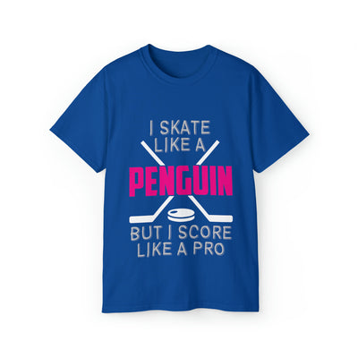 I SKATE LIKE A PENGUIN BUT I SCORE LIKE A PRO