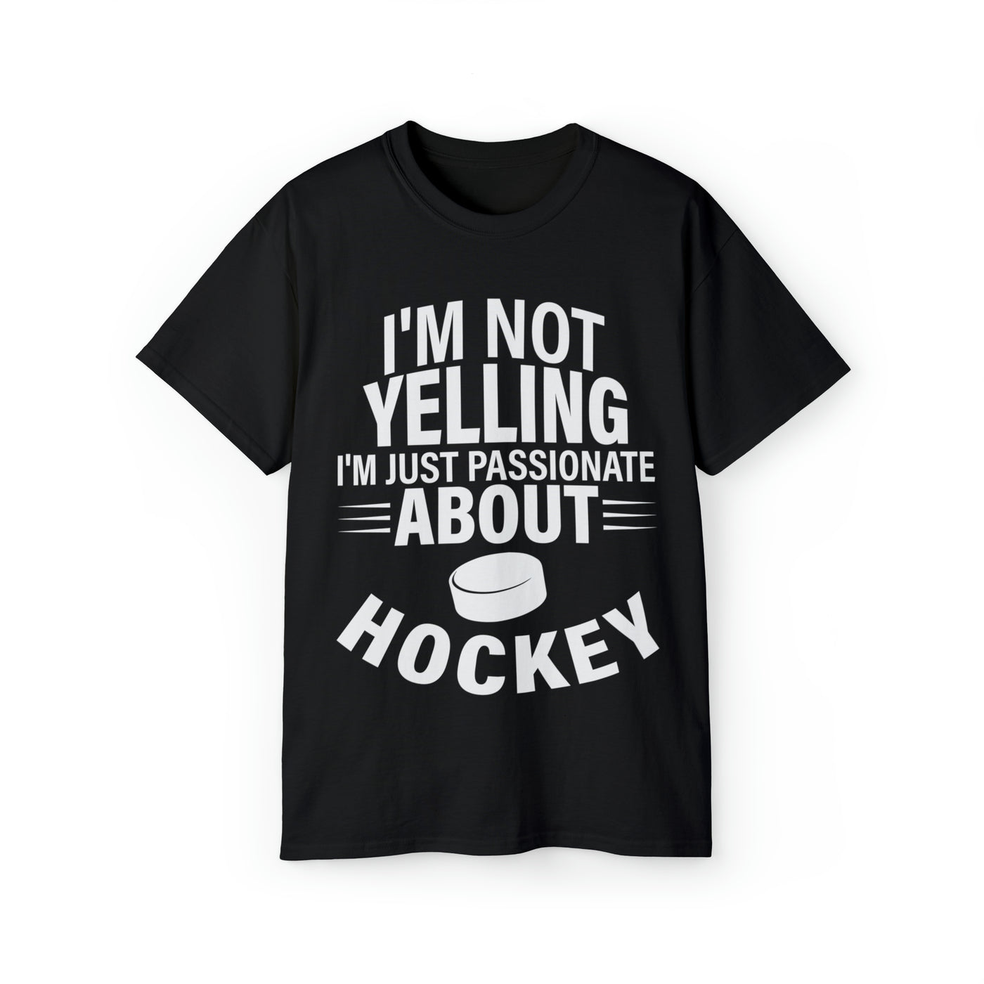 I'M NOT YELLING I'M JUST PASSIONATE ABOUT HOCKEY