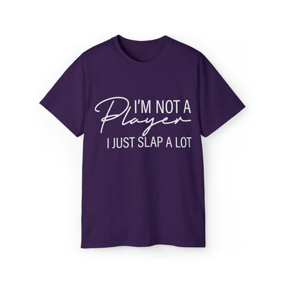 I'M NOT A PLAYER I JUST SLAP A LOT