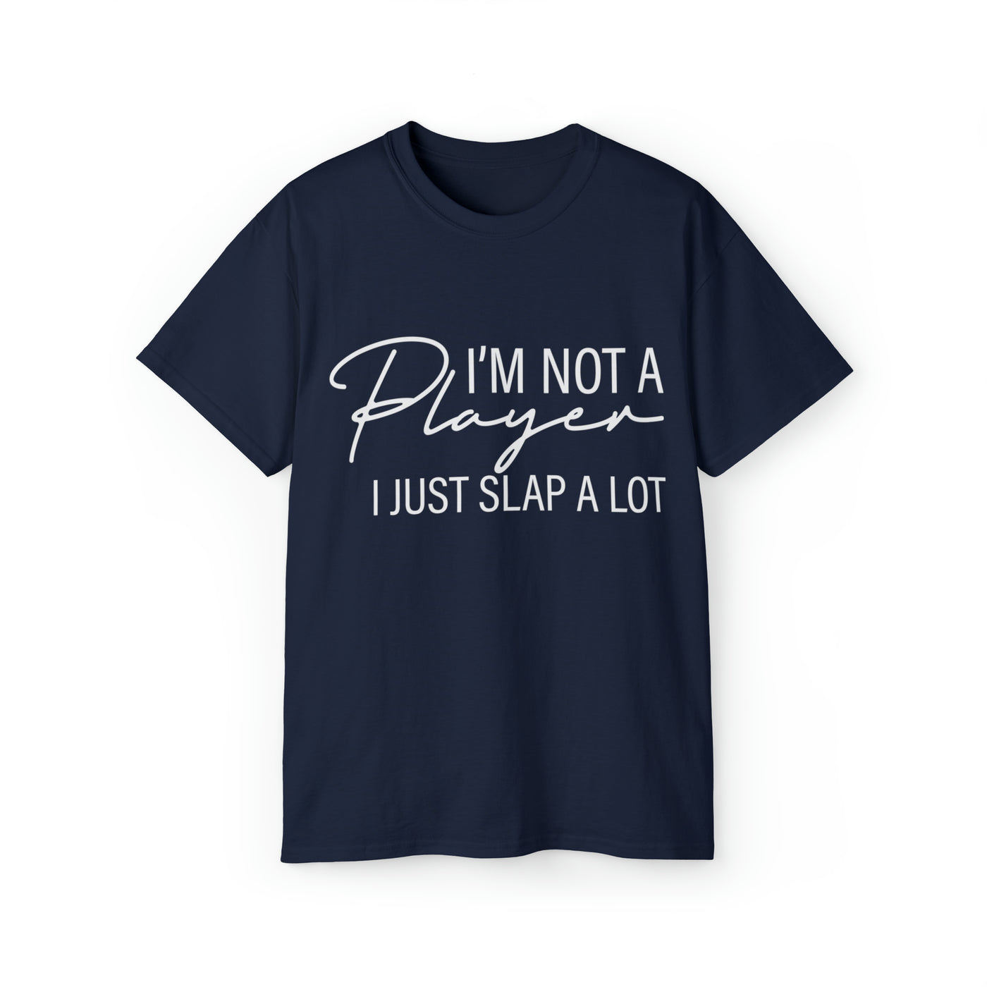 I'M NOT A PLAYER I JUST SLAP A LOT