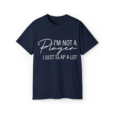 I'M NOT A PLAYER I JUST SLAP A LOT