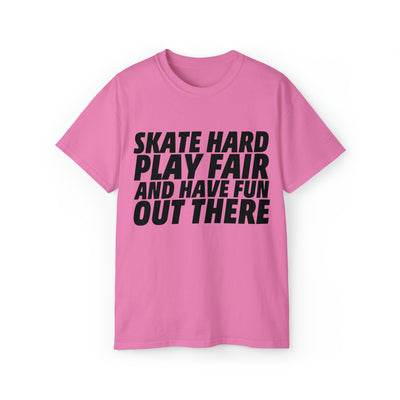 SKATE HARD PLAY FAIR AND HAVE FUN OUT THERE