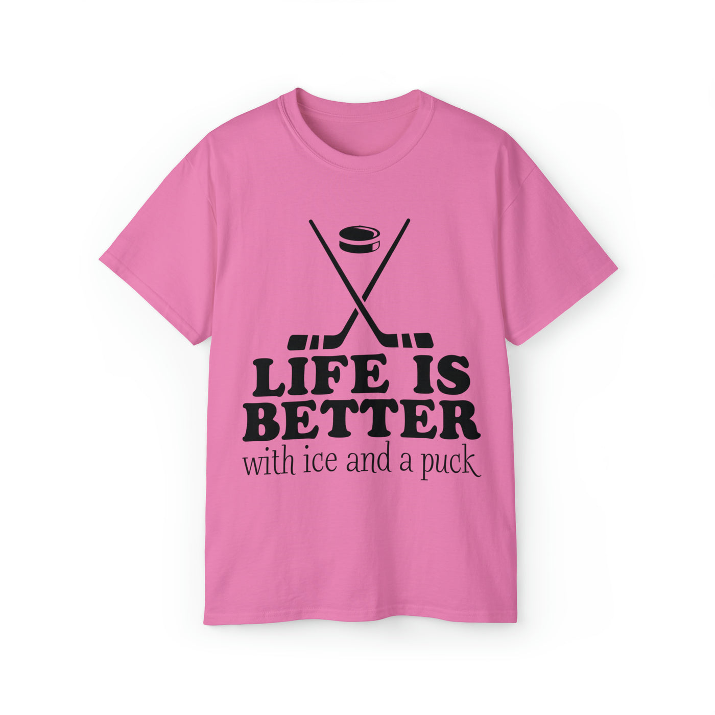 LIFE IS BETTER WITH ICE AND A PUCK