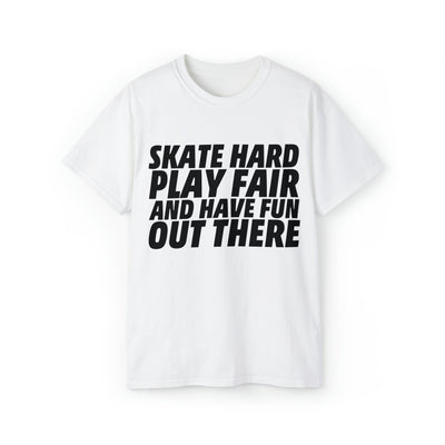 SKATE HARD PLAY FAIR AND HAVE FUN OUT THERE