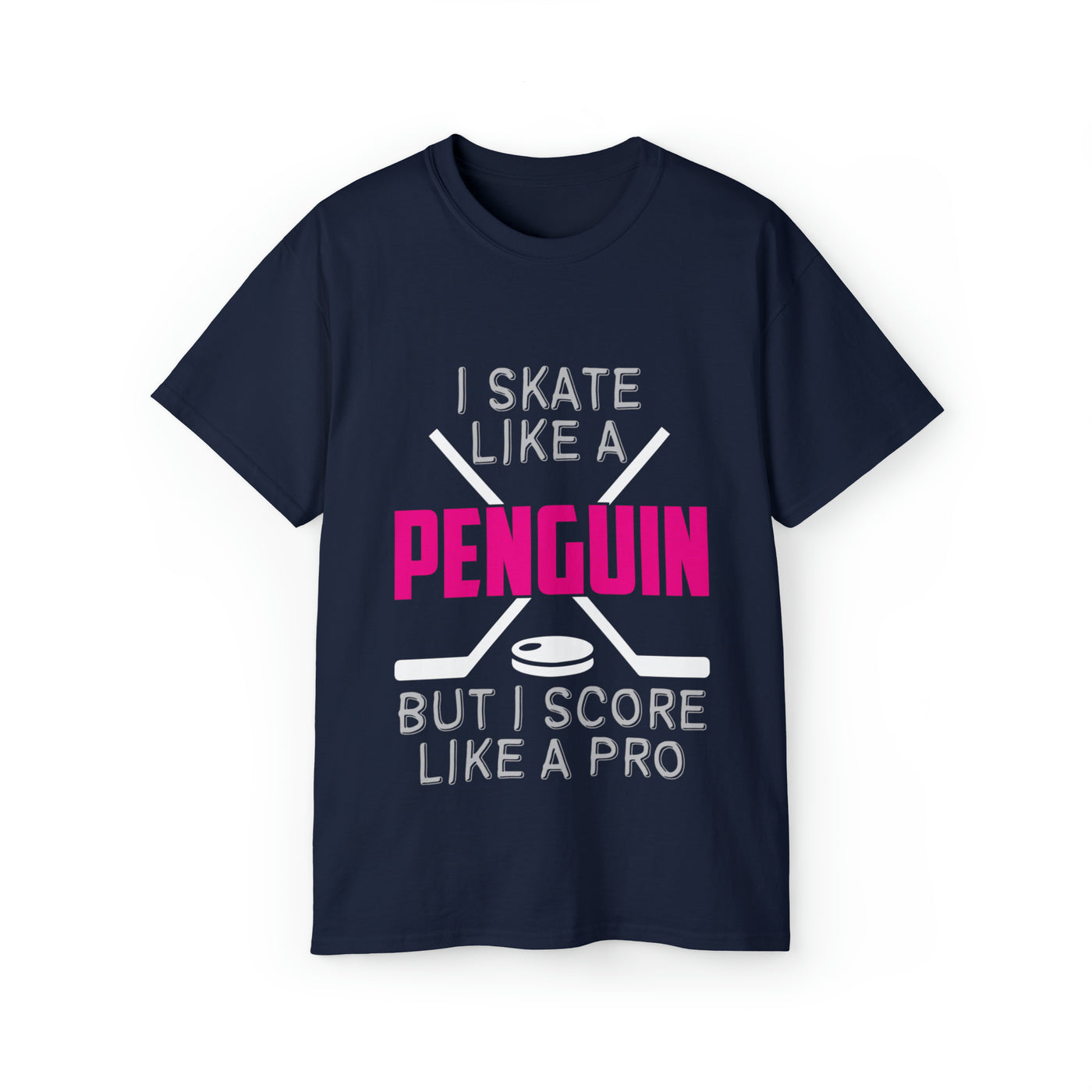 I SKATE LIKE A PENGUIN BUT I SCORE LIKE A PRO