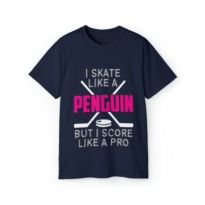 I SKATE LIKE A PENGUIN BUT I SCORE LIKE A PRO