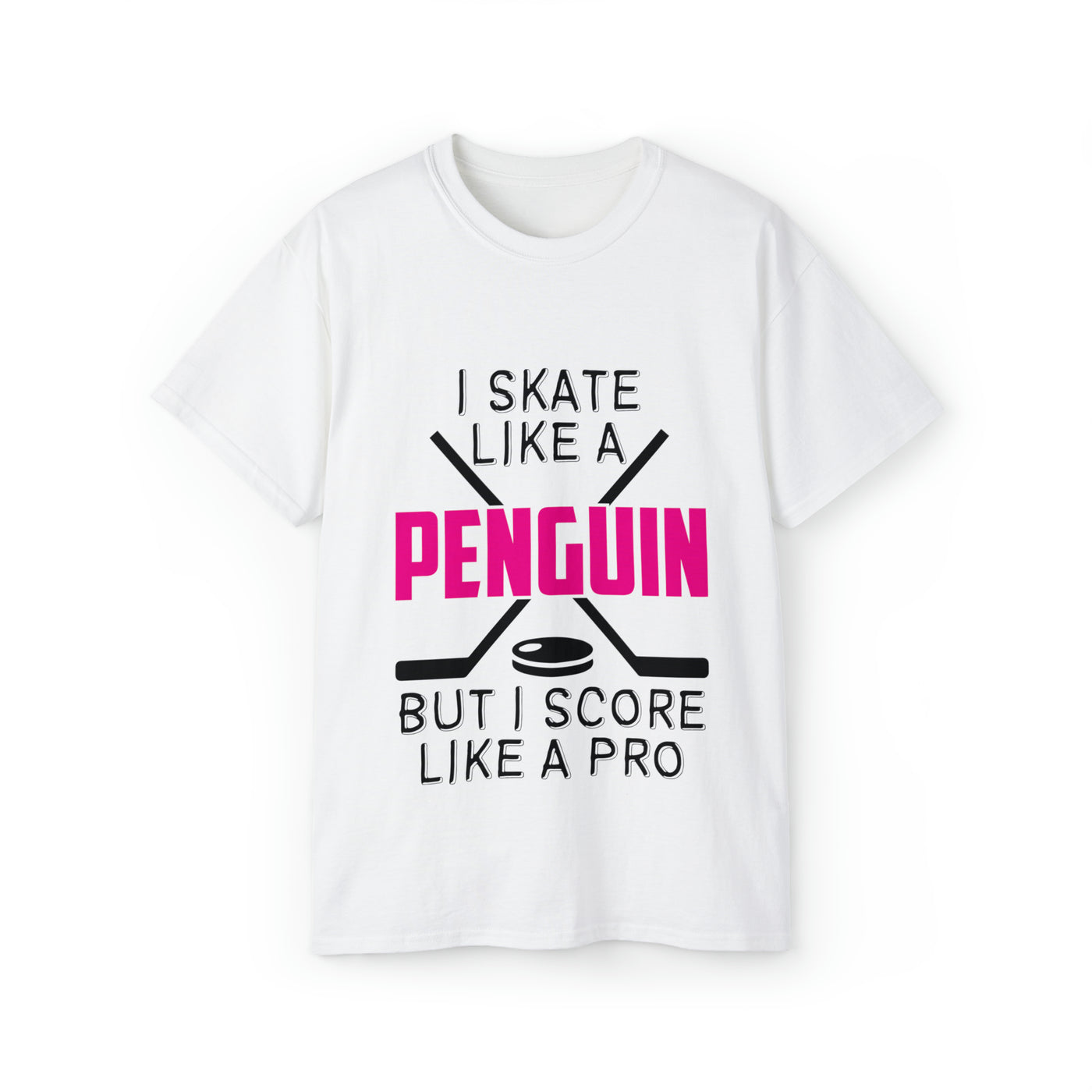 I SKATE LIKE A PENGUIN BUT I SCORE LIKE A PRO