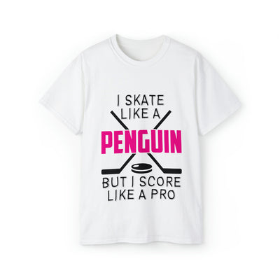 I SKATE LIKE A PENGUIN BUT I SCORE LIKE A PRO