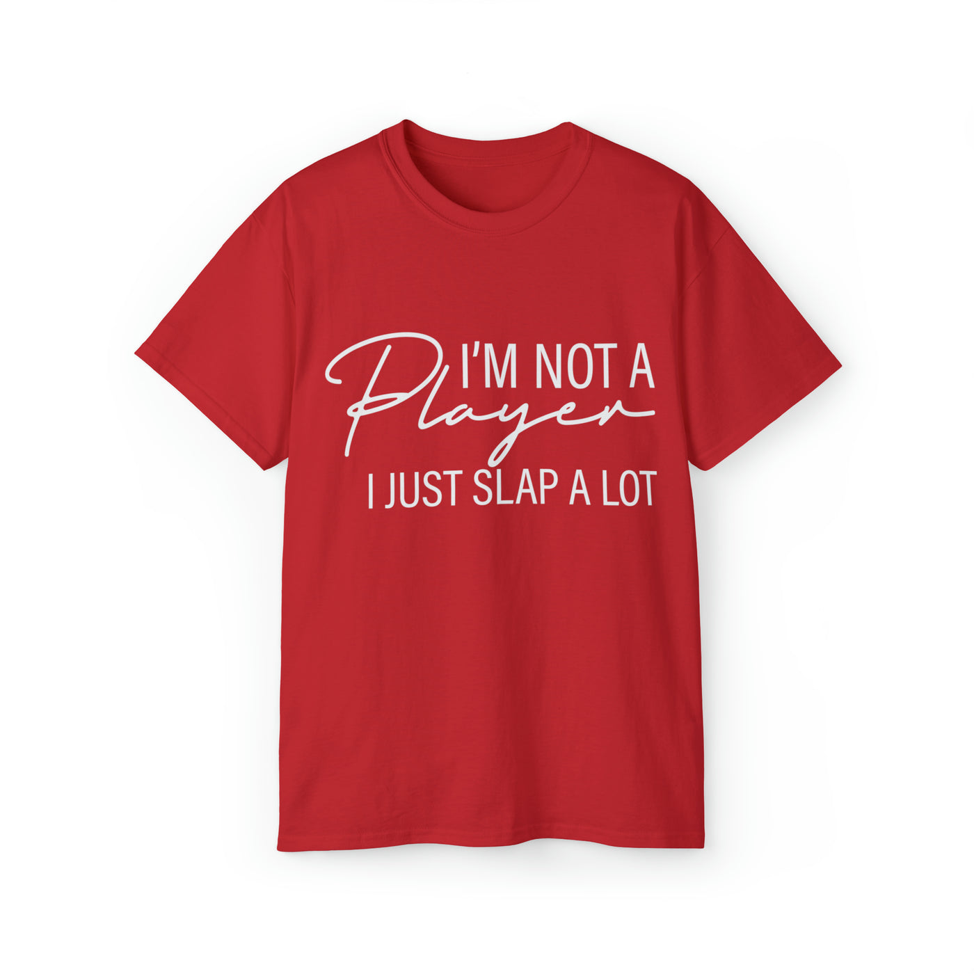 I'M NOT A PLAYER I JUST SLAP A LOT