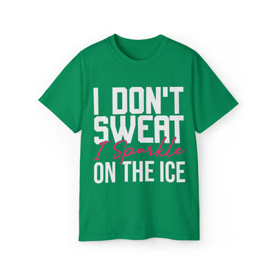 I DON'T SWEAT I SPARKLE ON THE ICE