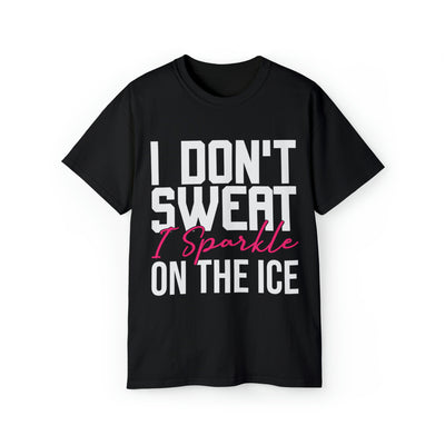 I DON'T SWEAT I SPARKLE ON THE ICE