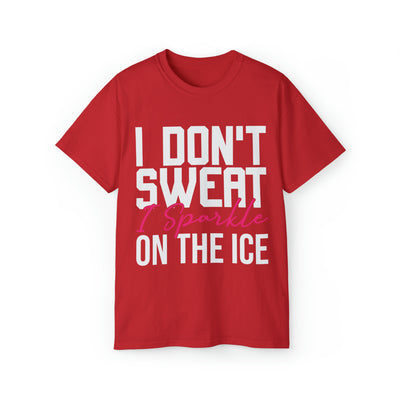 I DON'T SWEAT I SPARKLE ON THE ICE