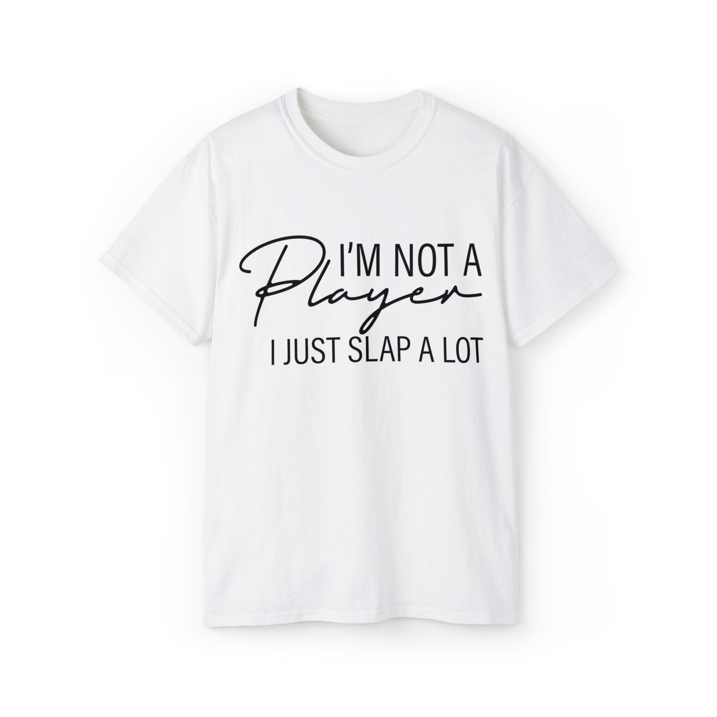 I'M NOT A PLAYER I JUST SLAP A LOT