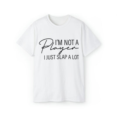 I'M NOT A PLAYER I JUST SLAP A LOT