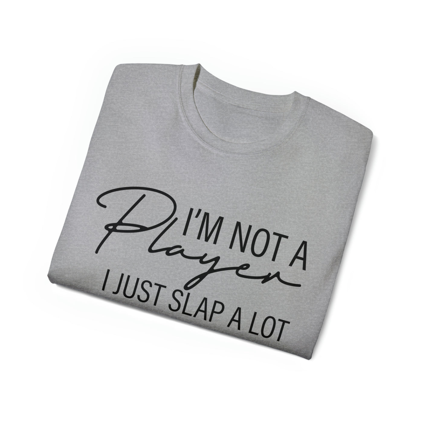 I'M NOT A PLAYER I JUST SLAP A LOT