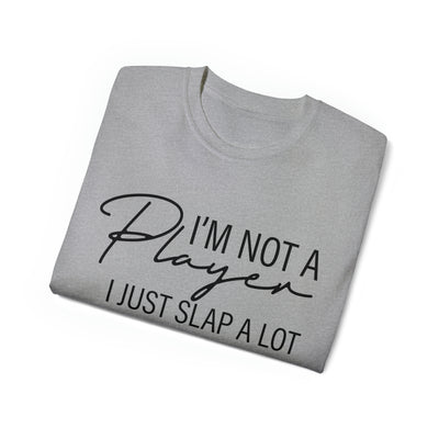 I'M NOT A PLAYER I JUST SLAP A LOT